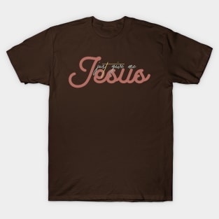 just give me jesus T-Shirt